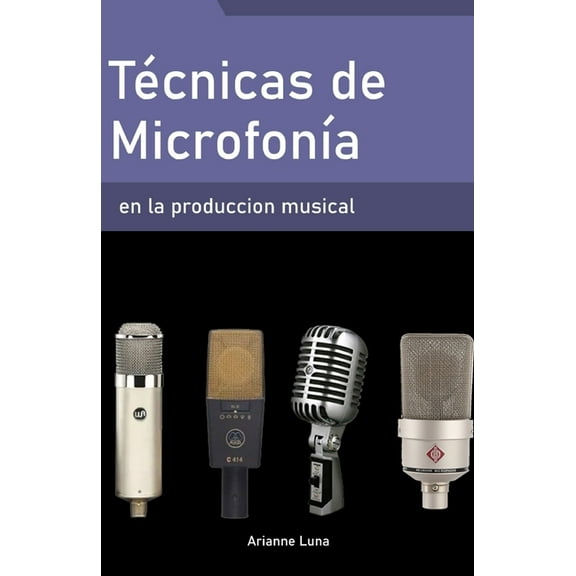 Técnicas de microfonÃa en la producción musical (Paperback) by Arianne Luna