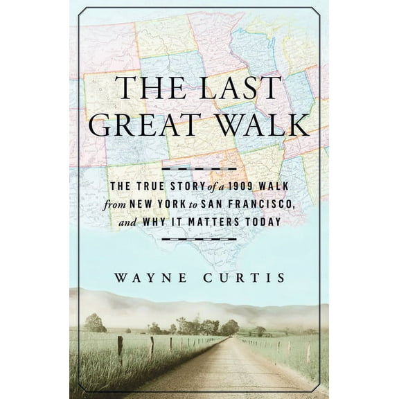 The Last Great Walk : The True Story of a 1909 Walk from New York to San Francisco, and Why it Matters Today (Hardcover)