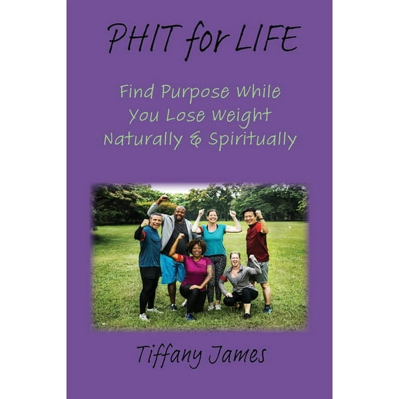 PHIT for LIFE: Find Purpose While You Lose Weight Naturally & Spiritually, (Paperback)