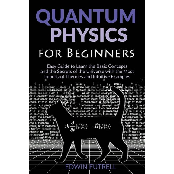 Quantum Physics for Beginners: Easy Guide to Learn the Basic Concepts and the Secrets of the Universe with the Most Impo, (Paperback)