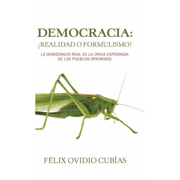 Democracia: ¿Realidad O Formulismo?: La Democracia Real Es La Única Esperanza De Los Pueblos Oprimidos (Hardcover)