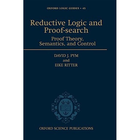 Pre-Owned Oxford Logic Guides Reductive Logic and Proof-Search: Proof Theory, Semantics, and Control, Book 45, (Hardcover)