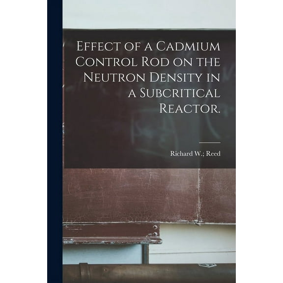 Effect of a Cadmium Control Rod on the Neutron Density in a Subcritical Reactor., (Paperback)