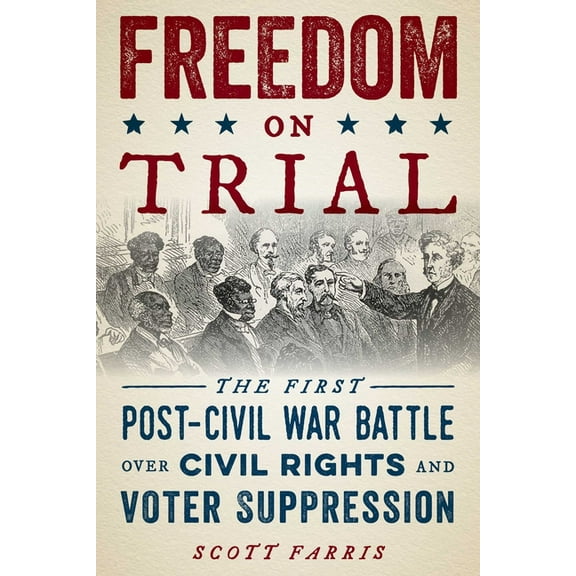 Freedom on Trial: The First Post-Civil War Battle Over Civil Rights and Voter Suppression, (Paperback)