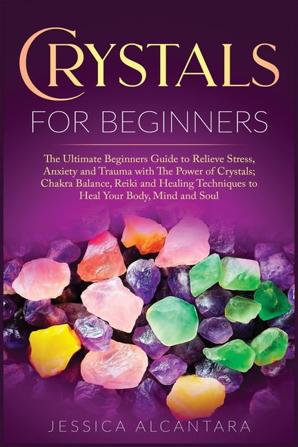 Crystals for Beginners : The Ultimate Beginners Guide To Relieve Stress ...
