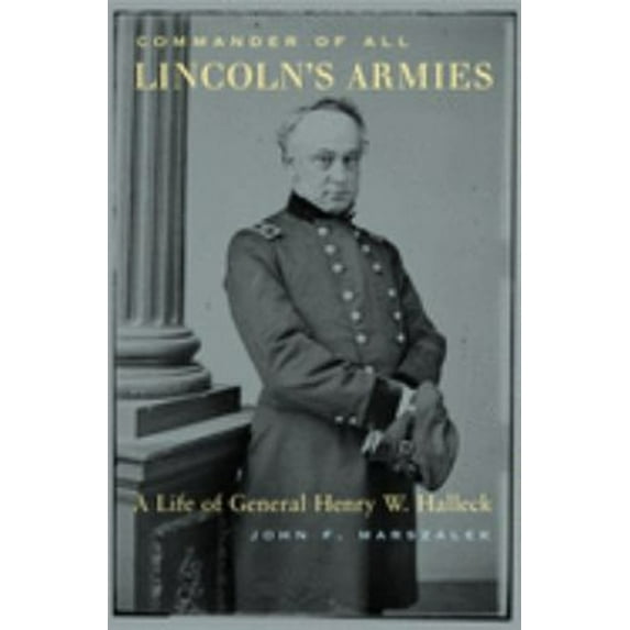Pre-Owned Commander of All Lincoln's Armies: A Life of General Henry W. Halleck (Hardcover) 0674014936 9780674014930