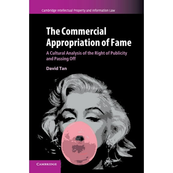 Cambridge Intellectual Property and Info The Commercial Appropriation of Fame: A Cultural Analysis of the Right of Publicity and Passing Off, Book 36, (Paperback)