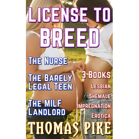 License To Breed - The Nurse, The Barely Legal Virgin, and The MILF Landlord Collection (3 Book Bundle of Lesbian Shemale Impregnation Erotica) -