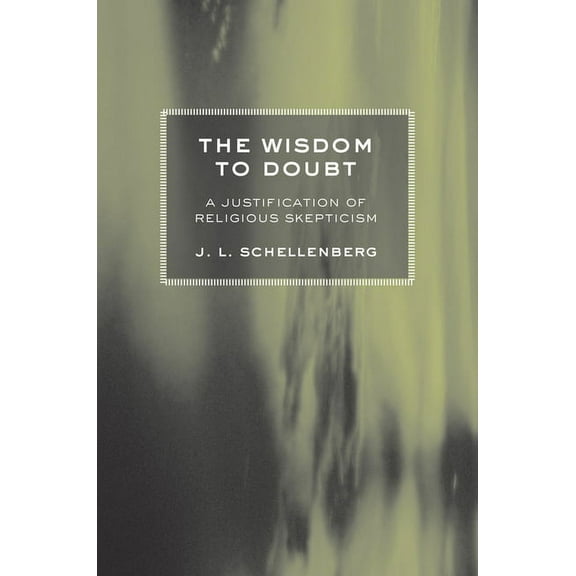 The Wisdom to Doubt: A Justification of Religious Skepticism, (Hardcover)