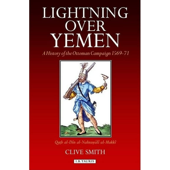 Library of Ottoman Studies Lightning Over Yemen: Studies Volume: A History of the Ottoman Campaign in Yemen, 1596-71, Book 03, (Hardcover)