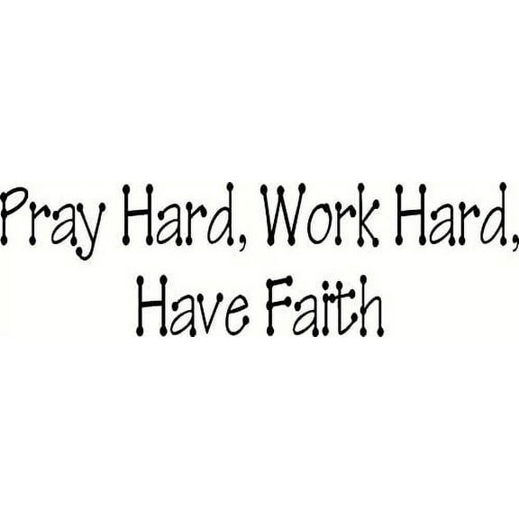 Pray Hard, Work Hard, Have Faith. Bible Verse Inspired Wall Decal, Our Inspirational Christian Scripture Wall Arts Are Made in the Usa.