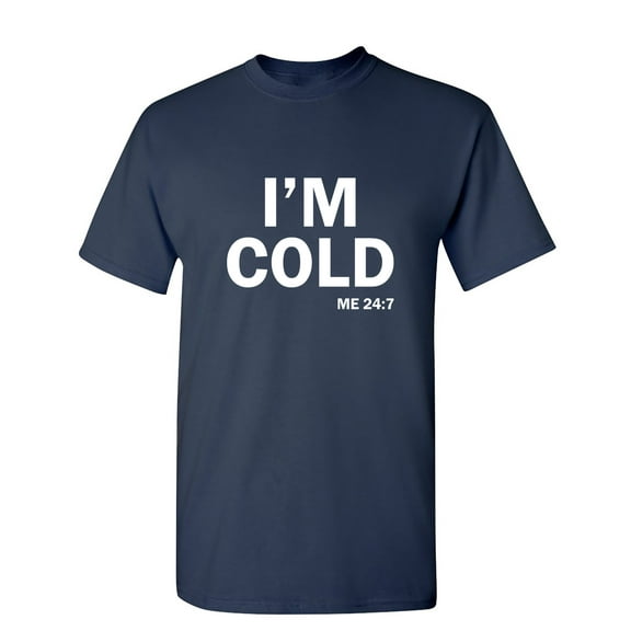 I'm Cold Sarcastic Humor Graphic Novelty Funny Tall T Shirt