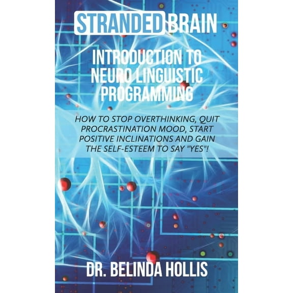 Stranded Brain Introduction to Neuro Linguistic Programming: How to Stop Overthinking, Quit Procrastination Mood, Start Positive Inclinations, and Gain the Self-Esteem to Say "Yes"! (Paperback)