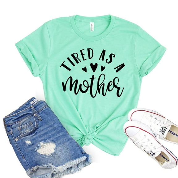 Tired As A Mother Shirt Mom Life Shirts Mothers Day T-shirt Cool Mom Gift Motherhood Tshirt Women's Mama Tee