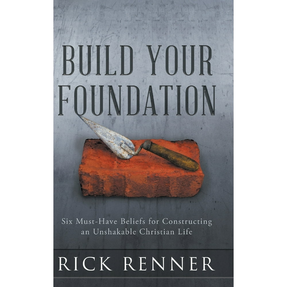 Build Your Foundation Six MustHave Beliefs for Constructing an