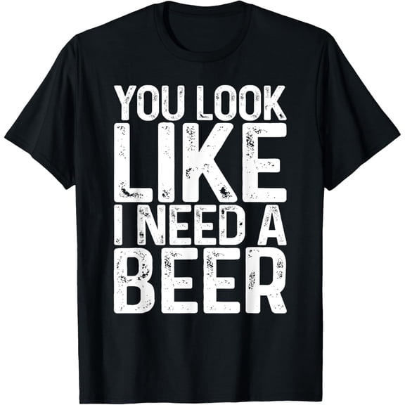 You Look Like I Need A Beer T-Shirt Drinking Shirt T-ShirtMen and women, Black T-shirt, size: Extra large S-4XL