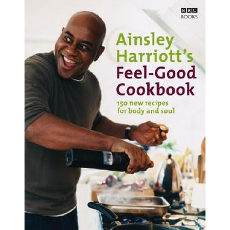 Ainsley Harriotts Feel Good Cookbook 150 Brand New Recipes For Body And Soul - 