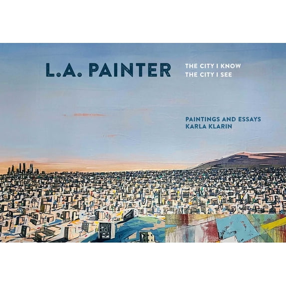 Pre-Owned L.A. Painter: The City I Know / The City I See (Hardcover) 1626401136 9781626401136