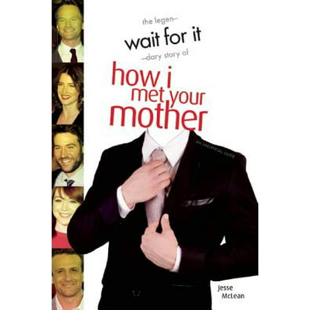 Wait for It : The Legen-Dary Story of How I Met Your Mother