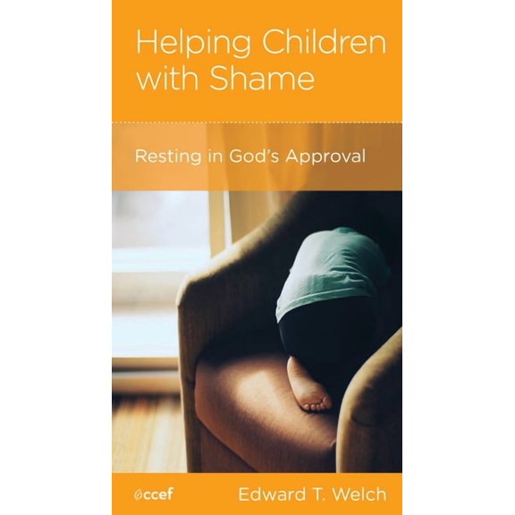 Helping Children with Shame: Resting in God's Approval (Paperback) by Edward T Welch