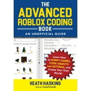 HEATH HASKINS Unofficial Roblox: The Advanced Roblox Coding Book: An Unofficial Guide : Learn How to Script Games, Code Objects and Settings, and Create Your Own World! (Paperback)
