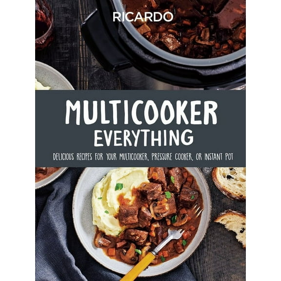 Multicooker Everything : Delicious Recipes for Your Multicooker, Pressure Cooker or Instant Pot (Hardcover)