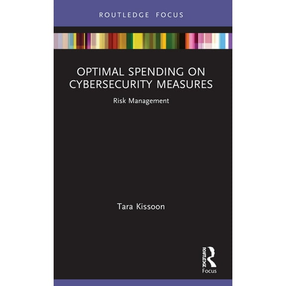 Routledge Focus on Business and Manageme Optimal Spending on Cybersecurity Measures: Risk Management, (Paperback)