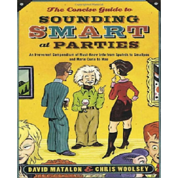 Le Guide Concis pour Parler Intelligent aux Fêtes: un Compendium Irrévérencieux d'Informations Indispensables de Spoutnik à Smallpox et Mao à Marie Curie