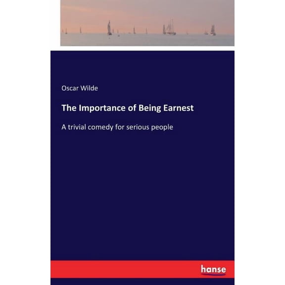 The Importance of Being Earnest: A trivial comedy for serious people, (Paperback)