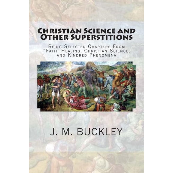 Christian Science and Other Superstitions: Being Selected Chapters From "Faith-Healing, Christian Science, and Kindred P, (Paperback)
