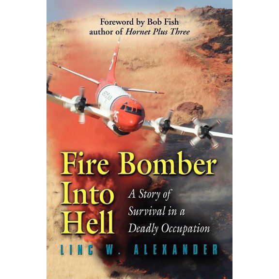 Fire Bomber Into Hell: A Story of Survival in a Deadly Occupation, (Paperback)
