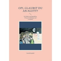 Opi, glaubst du an #Gott?: Für Kinder und Jugendliche, 19 kurze Erzählungen und 2 Gedichte, (Paperback)