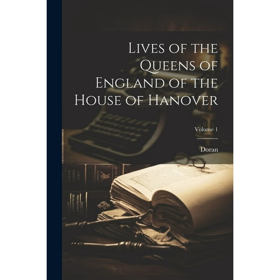 Lives of the Queens of England of the House of Hanover; Volume 1 (Paperback)