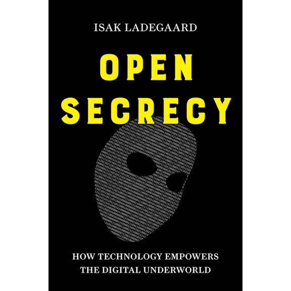 Open Secrecy: How Technology Empowers the Digital Underworld, (Hardcover)