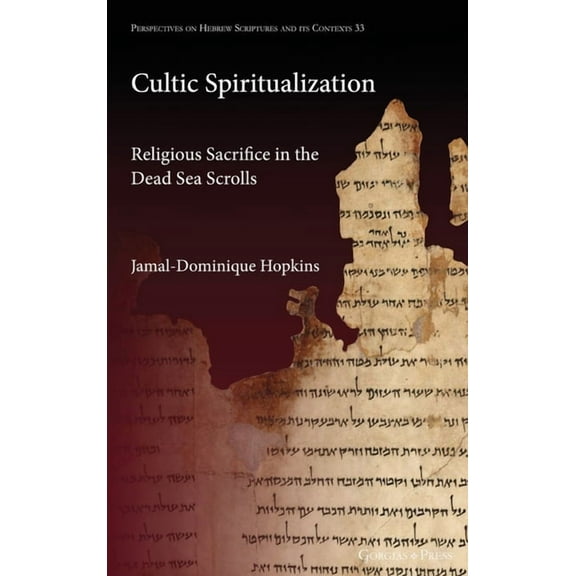 Perspectives on Hebrew Scriptures and Its Contexts: Cultic Spiritualization: Religious Sacrifice in the Dead Sea Scrolls (Hardcover)