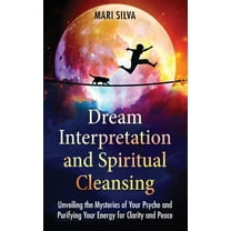 Dream Interpretation and Spiritual Cleansing: Unveiling the Mysteries of Your Psyche and Purifying Your Energy for Clari, (Hardcover)