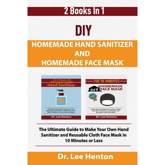 DIY Homemade Hand Sanitizer and Homemade Face Mask: The Ultimate Guide to Make Your Own Hand Sanitizer and Reusable Clot, (Paperback)