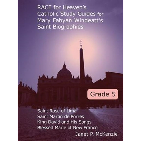 Race for Heaven's Catholic Study Guides for Mary Fabyan Windeatt's Saint Biographies Grade 5 (Paperback)