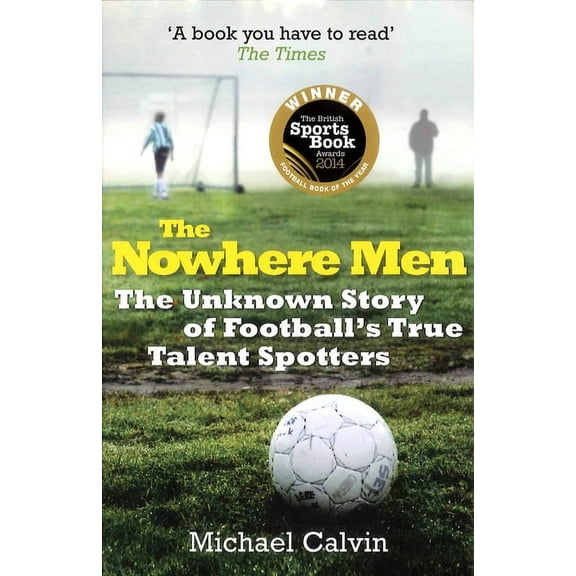 The Nowhere Men: The Unknown Story of Football's True Talent Spotters, (Paperback)
