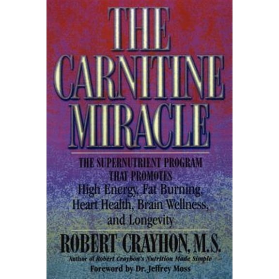 Pre-Owned The Carnitine Miracle: The Supernutrient Program That Promotes High Energy, Fat Burning, Heart Health, Brain Wellness, and Longevity (Paperback) 0871318849 9780871318848
