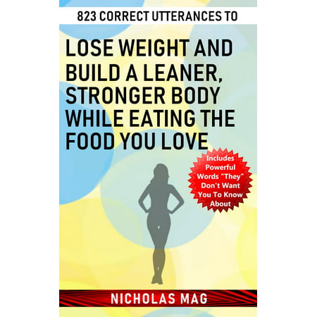 823 Correct Utterances to Lose Weight and Build a Leaner, Stronger Body While Eating the Food You Love - (Best Foods To Gain Weight And Build Muscle)