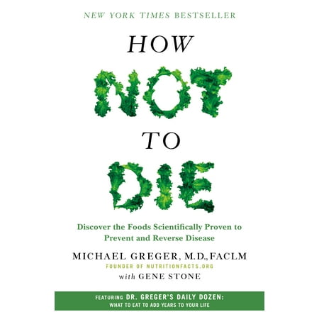How Not to Die : Discover the Foods Scientifically Proven to Prevent and Reverse (Best Foods For Crohn's Disease)