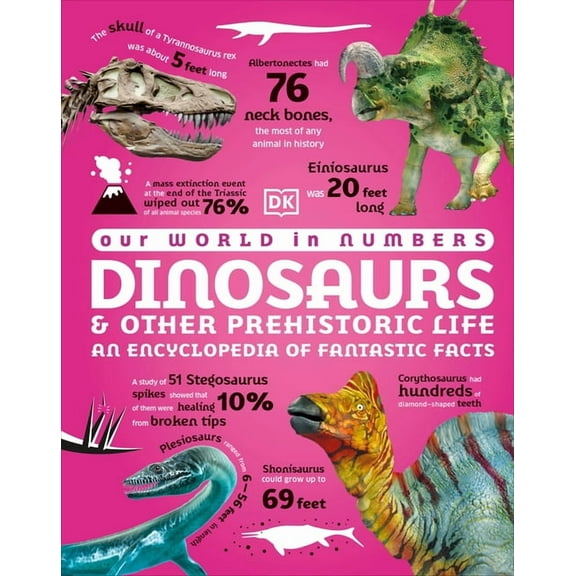 DK Oour World in Numbers Our World in Numbers Dinosaurs & Other Prehistoric Life: An Encyclopedia of Fantastic Facts, (Hardcover)