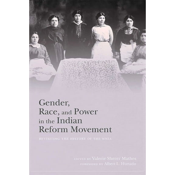 Gender, Race, and Power in the Indian Reform Movement: Revisiting the History of the WNIA, (Hardcover)