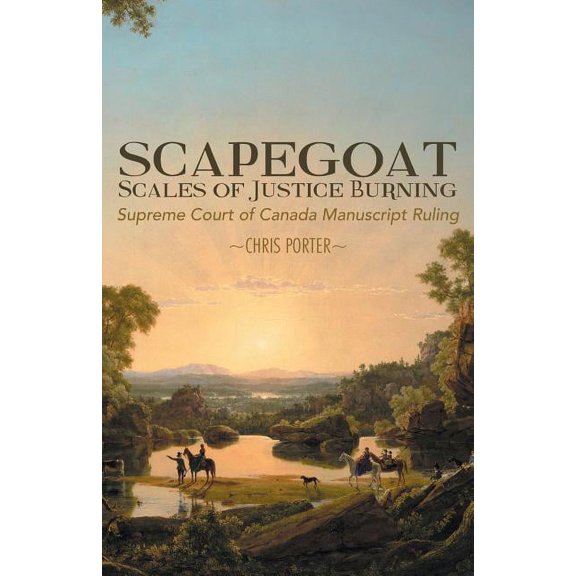 Scapegoat - Scales of Justice Burning: Supreme Court of Canada Manuscript Ruling (Paperback)