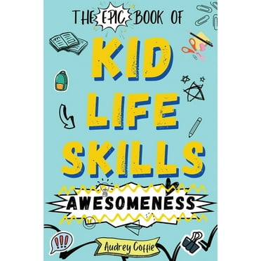 Epic Book of Kid Life Skills Awesomeness: How to Cook, Clean, Manage Money, Learn Internet and Body Safety, and Handle Big Feelings for Tweens Ages 8-12 WITH FUN ACTIVITIES, (Paperback)