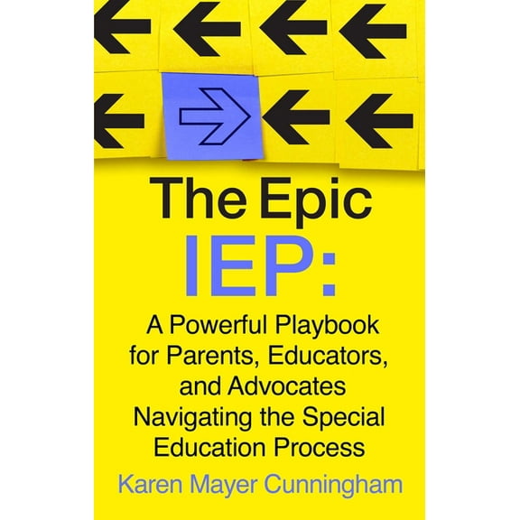 The Epic IEP: A Powerful Playbook for Parents, Educators, and Advocates Navigating the Special Education Process, (Hardcover)