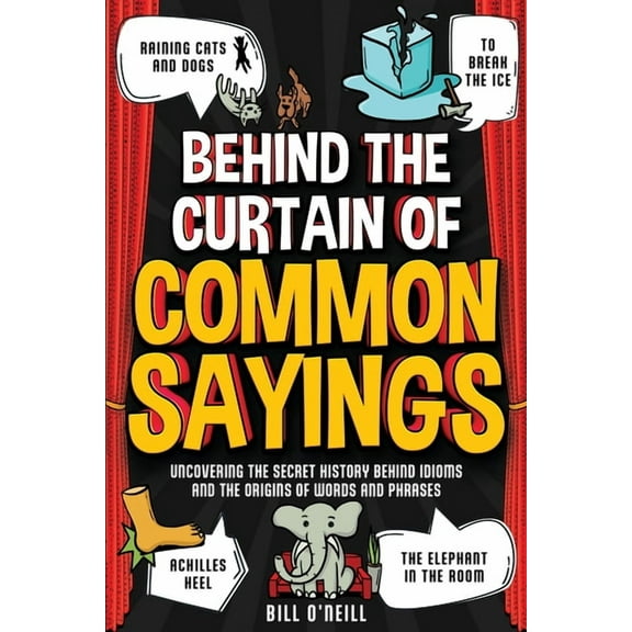 Behind the Curtain of Common Sayings: Uncovering the Secret History Behind Idioms, Origins of Words and Phrases, (Paperback)
