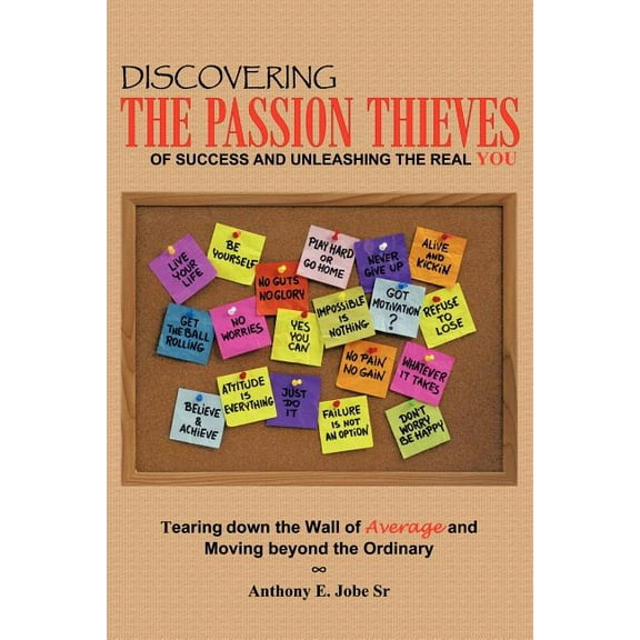 Discovering the Passion Thieves of Success and unleashing the real you: Tearing down the wall of average and moving beyond the ordinary (Paperback)