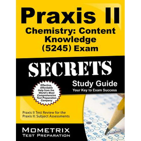 Praxis II Chemistry: Content Knowledge (5245) Exam Secrets Study Guide : Praxis II Test Review for the Praxis II: Subject